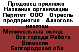 Продавец прилавка › Название организации ­ Паритет, ООО › Отрасль предприятия ­ Алкоголь, напитки › Минимальный оклад ­ 21 000 - Все города Работа » Вакансии   . Белгородская обл.,Белгород г.